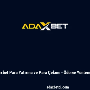 Adaxbet Para Yatırma ve Para &Ccedil;ekme - &Ouml;deme Y&ouml;ntemleri